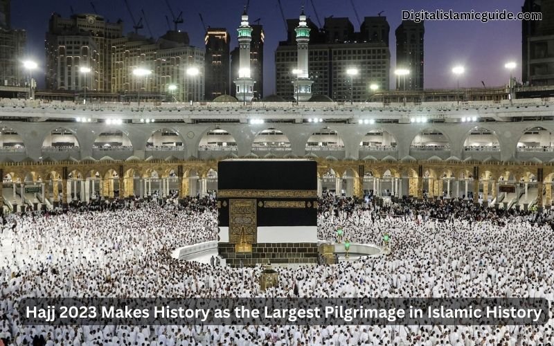 Hajj 2023 Makes History as the Largest Pilgrimage in Islamic History