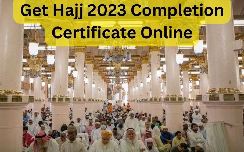 Get Hajj 2023 Completion Certificate Online