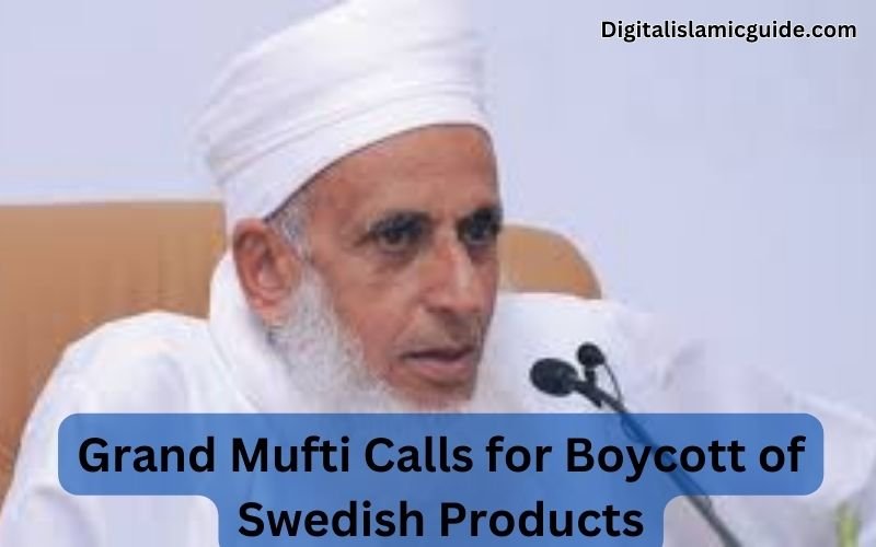 Grand Mufti Calls for Boycott of Swedish Products digitalislamicguide