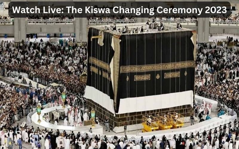 Watch Live The Kiswa Changing Ceremony 2023