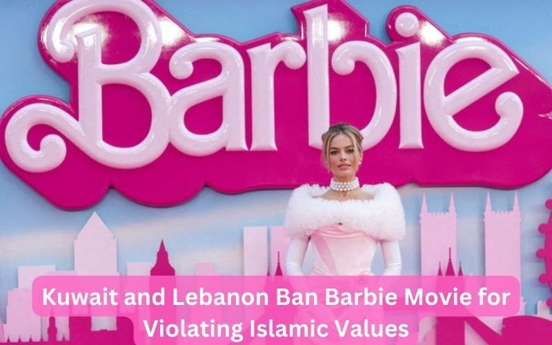 Kuwait and Lebanon Ban Barbie Movie for Violating Islamic Values Digital Islamic Guide