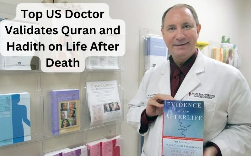 Top US Doctor Jeffery Long Validates Quran and Hadith on Life After Death